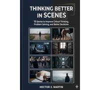 Thinking Better in Scenes: 15 Stories to Improve Critical Thinking, Problem Solving, and Better Decisions