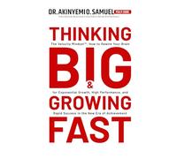 THINKING BIG AND GROWING FAST: The Velocity Mindset™: How to Rewire Your Brain for Exponential Growth, High Performance, and Rapid Success in the New Era of Achievement