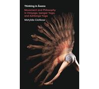 Thinking in Asana: Movement and Philosophy in Viniyoga, Iyengar Yoga, and Ashtanga Yoga