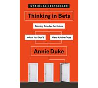 Thinking in Bets Making Smarter Decisions When You Don't Have All the Facts