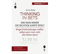 Thinking in bets - wie man immer die richtige Karte spielt: Kluge Entscheidungen treffen, selbst wenn man nicht alle Fakten kennt