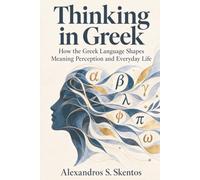 Thinking in Greek: How the Greek Language Shapes Meaning Perception and Everyday Life