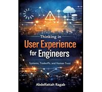 Thinking in User Experience for Engineers: Systems, Tradeoffs, and Human Trust