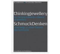 Thinking Jewellery/ Schmuck Denken: On the Way Towards a Theory of Jewellery/ unterwegs zu einer theorie des Schmucks
