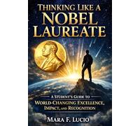 THINKING LIKE A NOBEL LAUREATE: A STUDENT’S GUIDE TO WORLD-CHANGING EXCELLENCE, IMPACT, AND RECOGNITION