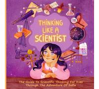 Thinking Like A Scientist: The Guide To Scientific Thinking For Kids Through The Adventure Of Sofia