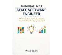 Thinking Like a Staff Software Engineer: A Career Guide to Technical Leadership, Pragmatic Growth, and Long-Term Impact