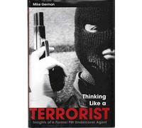 Thinking Like a Terrorist: Insights of a Former FBI Undercover Agent