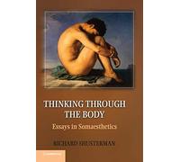 Thinking through the Body: Essays in Somaesthetics by Shusterman, Richard