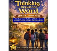 THINKING THROUGH THE WORD Student Workbook Ages 11-18: Bible Study in the Tradition of Matthew Henry Adapted from Harvard's Project Zero Visible Thinking Routines