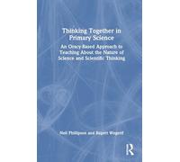 Thinking Together in Primary Science: An Oracy-Based Approach to Teaching About the Nature of Science and Scientific Thinking