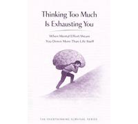 Thinking Too Much Is Exhausting You: When Mental Effort Wears You Down More Than Life Itself: 2