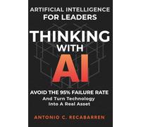 THINKING WITH AI: ARTIFICIAL INTELLIGENCE STRATEGY FOR LEADERS: HOW TO MANAGE DIGITAL TRANSFORMATION, AVOID FAILURE, AND MASTER STRATEGIC DECISION MAKING