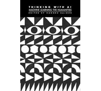 Thinking with AI: Machine Learning the Humanities