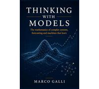 Thinking with Models: The mathematics of complex systems, forecasting and machines that learn