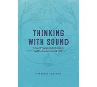 Thinking With Sound: A New Program in the Sciences and Humanities Around 1900