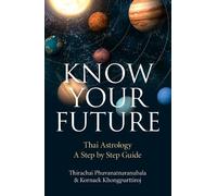 Thirachai Phuvanatnaran Know Your Future - Thai Astrology Step by St (Tascabile)