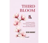 Third Bloom: Autoimmunity, Hormones, and the Art of Thriving Beyond Menopause