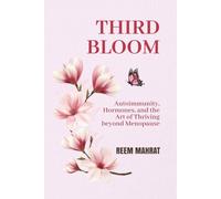 Third Bloom: Autoimmunity, Hormones, and the Art of Thriving Beyond Menopause