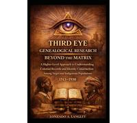 THIRD EYE GENEALOGICAL RESEARCH: BEYOND THE MATRIX: A Higher-Level Approach to Understanding Colonial Records and Identity Construction Among Negro and Indigenous Populations (1513-1938)