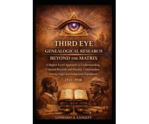 THIRD EYE GENEALOGICAL RESEARCH: BEYOND THE MATRIX: A Higher-Level Approach to Understanding Colonial Records and Identity Construction Among Negro and Indigenous Populations (1513-1938)