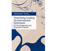 Third Party Funding in International Arbitration: A Critical Appraisal and Pragmatic Proposal