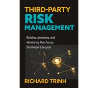 Third-Party Risk Management: Building, Assessing, and Monitoring Risk Across the Vendor Lifecycle