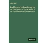 Third Report of the Commissioner for the Improvement of the Navigation of the River Shannon, with an Appendix