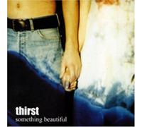 Thirst - Something Beautiful