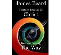 Thirteen Breaths to Christ: Remembering The Way