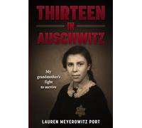 Thirteen in Auschwitz: My Grandmother's Fight to Survive
