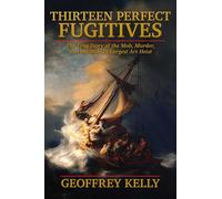 Thirteen Perfect Fugitives: The True Story of the Mob, Murder and the World's Largest Art Heist