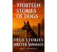 Thirteen Stories of Dogs: True Stories of Shelter Animals