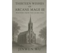Thirteen Wishes of Arcane Mage III: Whispers from the Laurel Hill