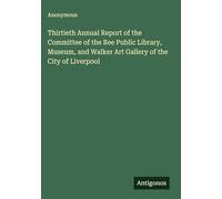 Thirtieth Annual Report of the Committee of the Ree Public Library, Museum, and Walker Art Gallery of the City of Liverpool