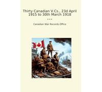 Thirty Canadian V.Cs., 23d April 1915 to 30th March 1918 (Classic Books)
