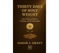 Thirty Days of Holy Weight: Thirty Poems of Silence, Kneeling, and Breakthrough