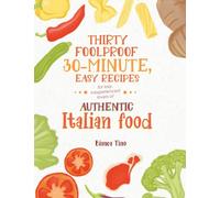 Thirty Foolproof 30-Minute, EASY RECIPES - AUTHENTIC ITALIAN FOOD: For lazy, inexperienced lovers of authentic italian food