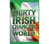 Thirty Ways the Irish Changed the World: Irish history from the perspective of its global impact