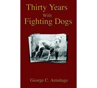 Thirty Years with Fighting Dogs (Vintage Dog Books Breed Classic - American Pit Bull Terrier) by George C. Armitage (10-Nov-2004) Paperback
