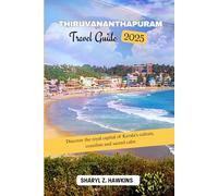 Thiruvananthapuram TRAVEL GUIDE 2025: Discover Kerala’s Royal Capital of Culture, Coastlines, and Sacred Calm