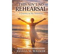 This Ain’t No Rehearsal: A Journey to My Testimony