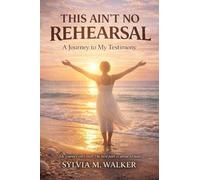 This Ain't No Rehearsal: A Journey to My Testimony