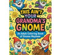 This Ain't Your Grandma's Gnome: An Adult Coloring Book of Gnome Mayhem