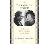 This America of Ours: The Letters of Gabriela Mistral and Victoria Ocampo ...