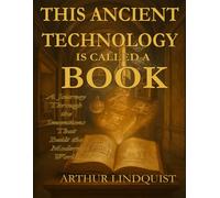 This Ancient Technology is Called a Book: A Journey Through the Inventions that Built the Modern World