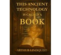 This Ancient Technology is Called a Book: A Journey Through the Inventions that Built the Modern World