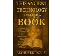 This Ancient Technology is Called a Book: A Journey Through the Inventions that Built the Modern World