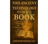 This Ancient Technology is Called a Book: A Journey Through the Inventions That Built the Modern World