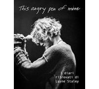 This angry pen of mine. I diari ritrovati di Layne Staley